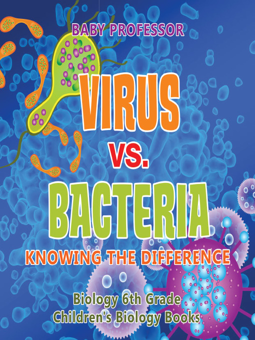 Title details for Virus vs. Bacteria: Knowing the Difference by Baby Professor - Available